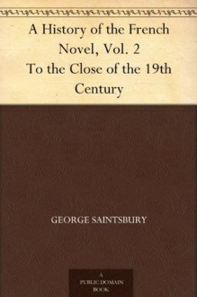 A History of the French Novel, Vol. 2 To the Close of the 19th Century - George Saintsbury