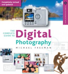 The Complete Guide to Digital Photography - Michael Freeman