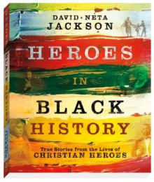 Heroes in Black History: True Stories from the Lives of Christian Heroes - Dave Jackson, Neta Jackson