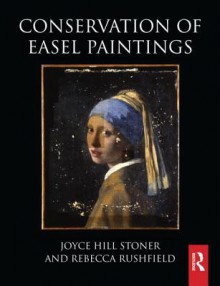 Conservation of Easel Paintings - Joyce Hill Stoner, Rebecca Rushfield