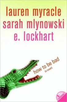 How to Be Bad - Lauren Myracle, Sarah Mlynowski, E. Lockhart