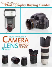 Tony Northrup's Photography Buying Guide: How to Choose a Camera, Lens, Tripod, Flash, & More (Tony Northrup's Photography Books) - Tony Northrup