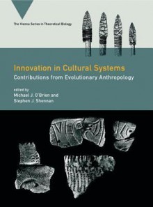 Innovation in Cultural Systems: Contributions from Evolutionary Anthropology (Vienna Series in Theoretical Biology) - Michael J. O'Brien, Stephen J. Shennan