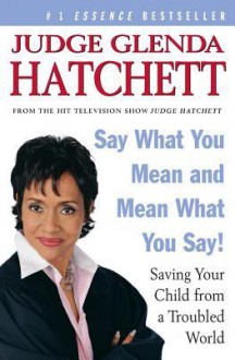 Say What You Mean and Mean What You Say!: Saving Your Child from a Troubled World - Glenda Hatchett, Daniel Paisner