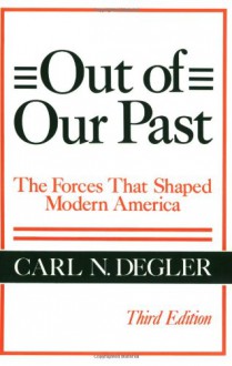 Out Of Our Past; The Forces That Shaped Modern America - Carl N. Degler