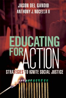 Educating for Action: Strategies to Ignite Social Justice - Jason Del Gandio, Anthony J. Nocella II