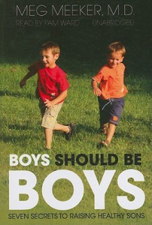 Boys Should Be Boys: Seven Secrets to Raising Healthy Sons (Audio) - Meg Meeker, Pam Ward