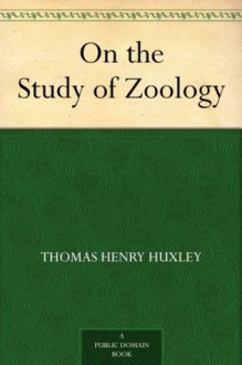 On the Study of Zoology - Thomas Henry Huxley