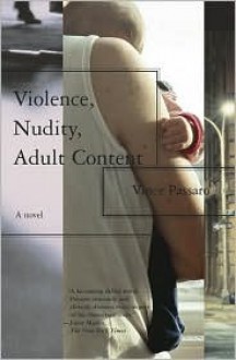 Violence, Nudity, Adult Content: A Novel - Vince Passaro