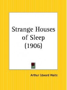 Strange Houses of Sleep - Arthur Edward Waite