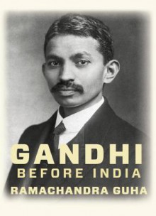 Gandhi Before India - Ramachandra Guha