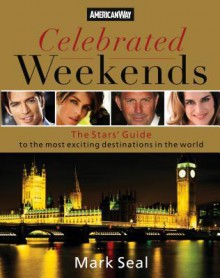 Celebrated Weekends: The Stars' Guide to 50 of the Most Exciting Cities in the World - Mark Seal