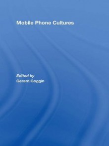 Mobile Phone Cultures - Gerard Goggin