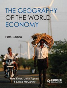 The Geography of the World Economy 5th Edition - Paul Knox, John Agnew, Linda McCarthy