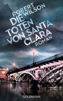 Die Toten von Santa Clara: Roman (German Edition) - Robert Wilson, Kristian Lutze