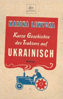 Kurze Geschichte des Traktors auf Ukrainisch - Marina Lewycka, Elfi Hartenstein