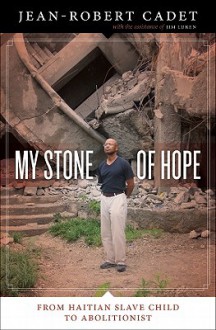 My Stone of Hope: From Haitian Slave Child to Abolitionist - Jean-Robert Cadet, Jim Luken