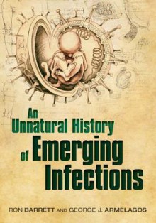 An Unnatural History of Emerging Infections - Ron Barrett, George Armelagos