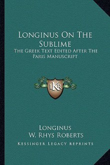 Longinus on the Sublime: The Greek Text Edited After the Paris Manuscript - Longinus, W. Rhys Roberts