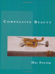 Compulsive Beauty (October Books) - Hal Foster