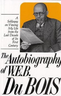 The Autobiography of W.E.B. Du Bois: A Soliloquy on Viewing My Life from the Last Decade of Its First Century - W.E.B. Du Bois, Herbert Aptheker