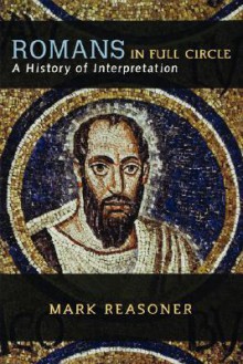 Romans in Full Circle: A History of Interpretation - Mark Reasoner