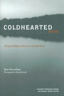 Coldhearted River: A Canoe Odyssey Down the Cumberland - Kim Trevathan, Jim Casada, Randy Russell