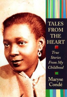 Tales from the Heart: True Stories from My Childhood - Maryse Condé, Richard Philcox