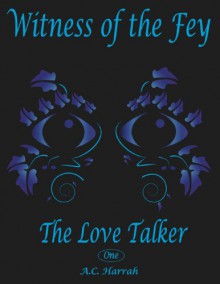 The Love Talker (Witness of the Fey, #1) - A.C. Harrah