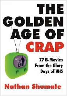 The Golden Age of Crap - Nathan Shumate