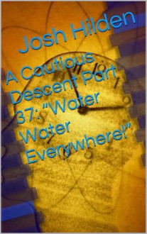 A Cautious Descent Part 37: "Water Water Everywhere!" (A Cautious Descent into Respectability, #37) - Josh Hilden