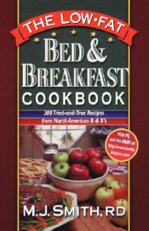 The Low-Fat Bed & Breakfast Cookbook: 300 Tried-And-True Recipes from North American B&bs - M.J. Smith