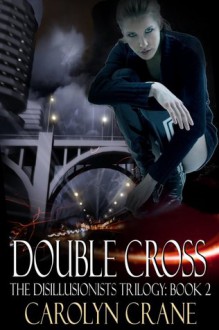 Double Cross (The Disillusionists Trilogy, #2) - Carolyn Crane