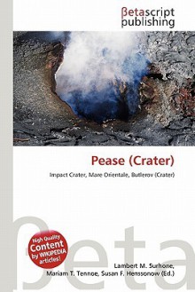 Pease (Crater) - Lambert M. Surhone, Mariam T. Tennoe, Susan F. Henssonow