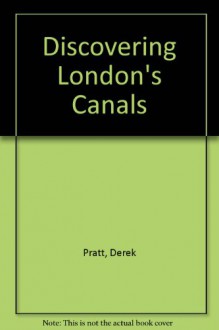 Discovering London's Canals - Derek Pratt