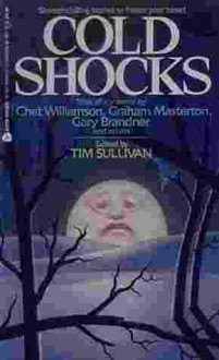 Cold Shocks - Barry N. Malzberg, Graham Masterson, Chet Williamson, Dean Wesley Smith, Michael Armstrong, Edward Bryant, S.P. Somtow, Steve Rasnic Tem, Melanie Tem, Gregory Frost, Gary Brandner, A.R. Morlan, Gregory Nicoll, Tim Sullivan, Michael D. Toman, Nancy Holder