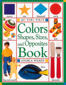 Colors, Shapes, Sizes, and Opposites Book - Angela Wilkes