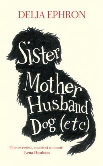 Sister Mother Husband Dog (Etc.) - Delia Ephron