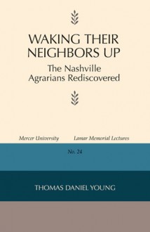 Waking Their Neighbors Up: The Nashville Agrarians Rediscovered - Thomas Daniel Young, Wayne Mixon