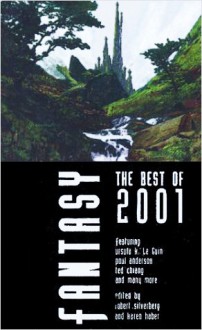 Fantasy: The Best of 2001 - Ursula K. Le Guin, Robert Silverberg, Rosemary Edghill, Karen Haber, Poul Anderson, Catherine Asaro, Robert Thurston, Greg Van Eekhout, Lawrence Miles, Ted Chiang, Brian A. Hopkins, Jack O'Connell, Lucius Shepard