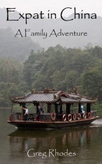 Expat in China: A Famiy Adventure - Greg Rhodes