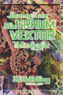 Die Traumvektor Tetralogie - II.Aufstieg - Jeamy Lee