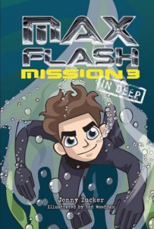 Max Flash: Mission 3: In Deep - Jonny Zucker, Ned Woodman