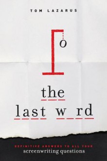 The Last Word: Definitive Answers to All Your Screenwriting Questions - Tom Lazarus