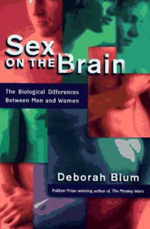 Sex on the Brain: The Biological Differences Between Men and Women - Deborah Blum