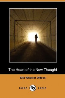 The Heart of the New Thought (Dodo Press) - Ella Wheeler Wilcox