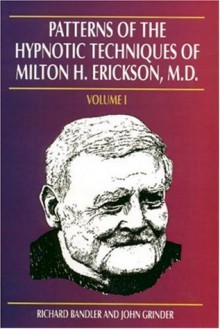 Patterns of the Hypnotic Techniques of Milton H. Erickson, M.D. (Vol 1) - Richard Bandler, John Grinder