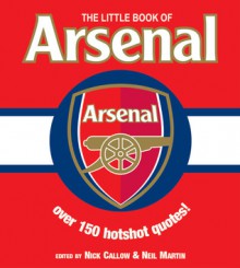 The Little Book of Arsenal: Over 150 Hotshot Quotes - Nick Callow, Nick Callow