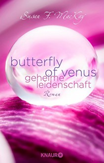 Butterfly of Venus - Geheime Leidenschaft: Roman - Susan F. MacKay, Sonja Rebernik-Heidegger