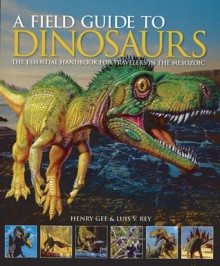 A Field Guide to Dinosaurs: The Essential Handbook for Travelers in the Mesozoic - Henry Gee, Luis V. Rey